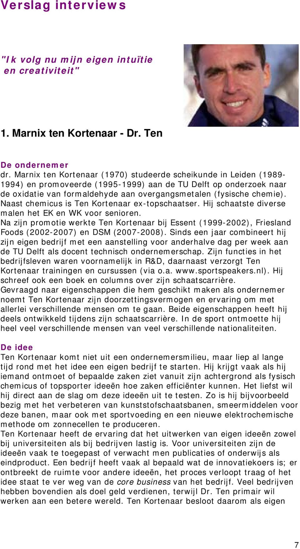 Naast chemicus is Ten Kortenaar ex-topschaatser. Hij schaatste diverse malen het EK en WK voor senioren.