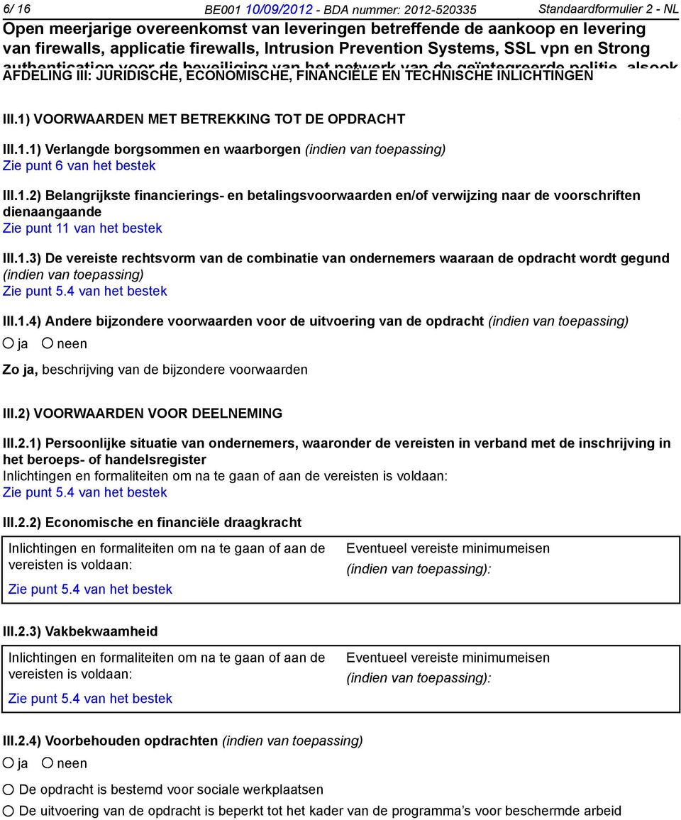 1.2) Belangrijkste financierings- en betalingsvoorwaarden en/of verwijzing naar de voorschriften dienaangaande Zie punt 11 van het bestek III.1.3) De vereiste rechtsvorm van de combinatie van ondernemers waaraan de opdracht wordt gegund (indien van toepassing) Zie punt 5.