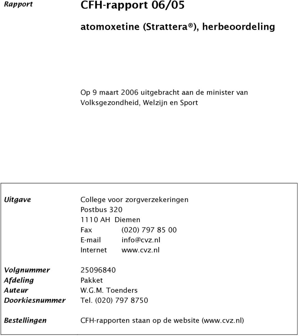 Diemen Fax (020) 797 85 00 E-mail info@cvz.nl Internet www.cvz.nl Volgnummer Afdeling Auteur 25096840 Pakket W.