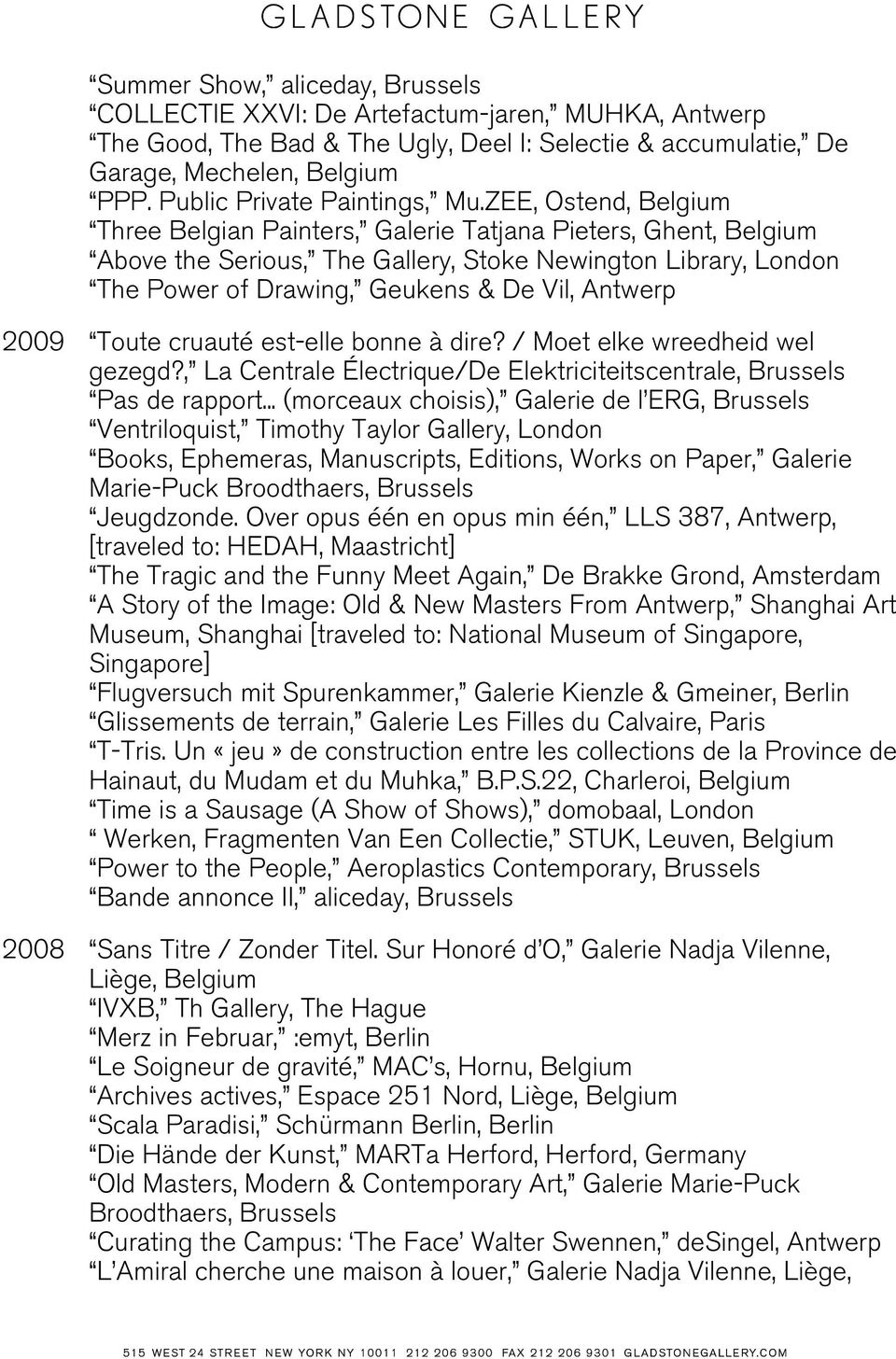 ZEE, Ostend, Three Belgian Painters, Galerie Tatjana Pieters, Ghent, Above the Serious, The Gallery, Stoke Newington Library, London The Power of Drawing, Geukens & De Vil, Antwerp 2009 Toute cruauté