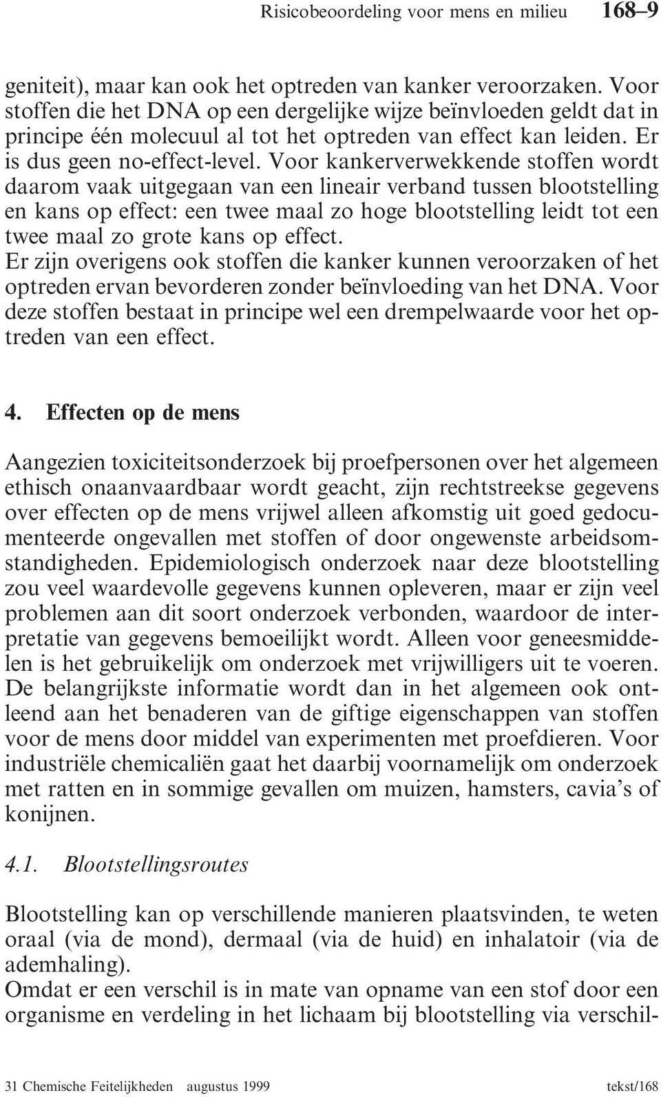 Voor kankerverwekkende stoffen wordt daarom vaak uitgegaan van een lineair verband tussen blootstelling en kans op effect: een twee maal zo hoge blootstelling leidt tot een twee maal zo grote kans op