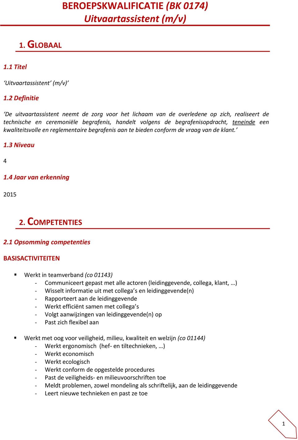 kwaliteitsvolle en reglementaire begrafenis aan te bieden conform de vraag van de klant. 1.3 Niveau 4 1.4 Jaar van erkenning 2015 2. COMPETENTIES 2.