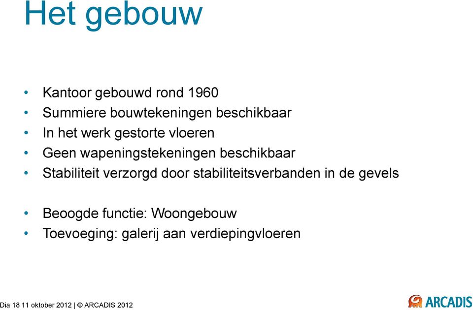 verzorgd door stabiliteitsverbanden in de gevels Beoogde functie: Woongebouw