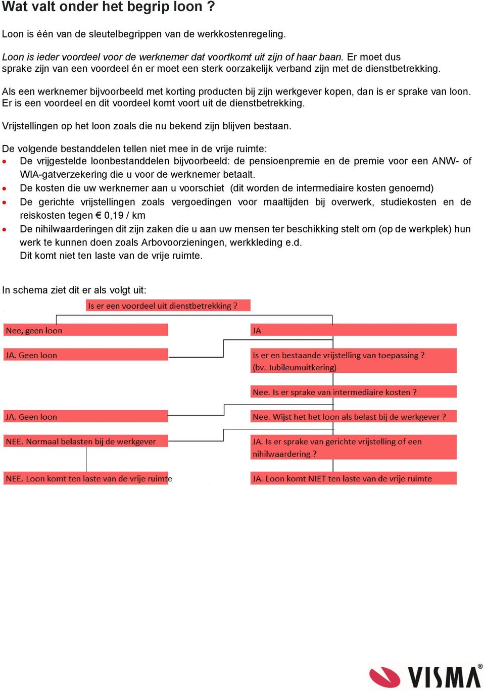 Als een werknemer bijvoorbeeld met korting producten bij zijn werkgever kopen, dan is er sprake van loon. Er is een voordeel en dit voordeel komt voort uit de dienstbetrekking.