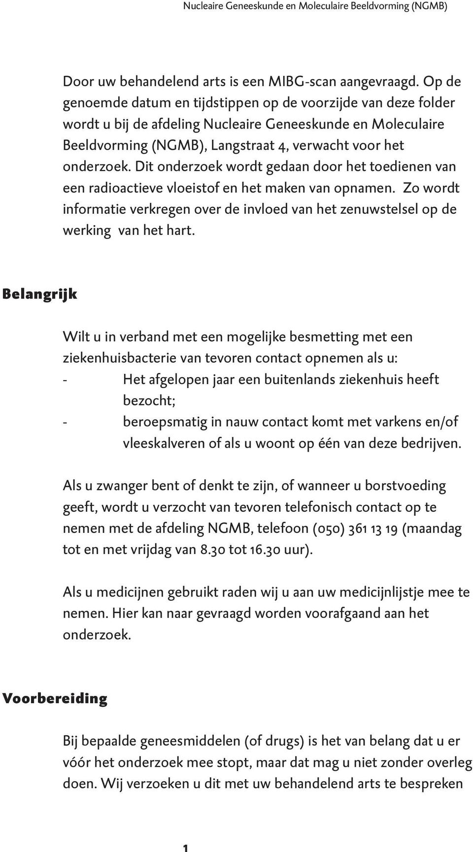 Dit onderzoek wordt gedaan door het toedienen van een radioactieve vloeistof en het maken van opnamen. Zo wordt informatie verkregen over de invloed van het zenuwstelsel op de werking van het hart.