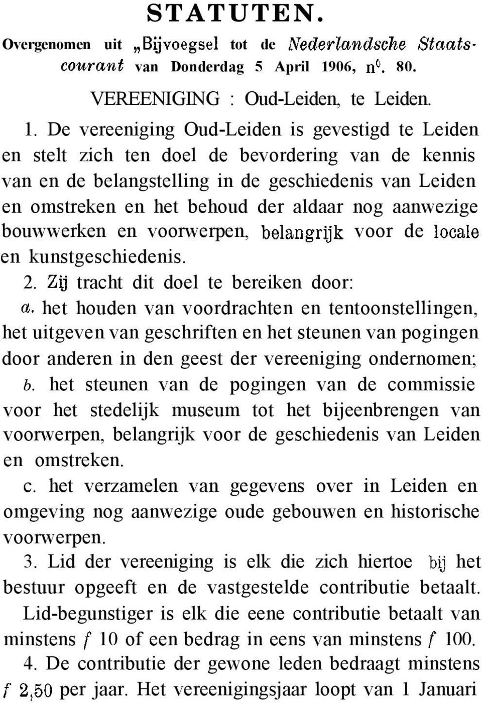 De vereeniging Oud-Leiden is gevestigd te Leiden en stelt zich ten doel de bevordering van de kennis van en de belangstelling in de geschiedenis van Leiden en omstreken en het behoud der aldaar nog