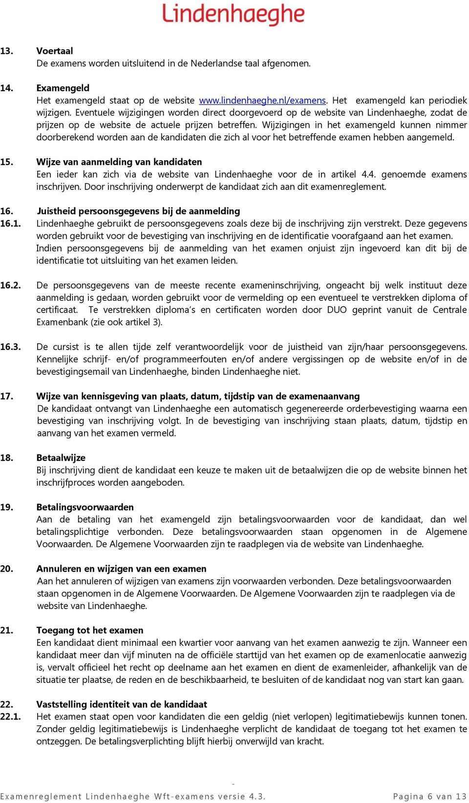 Wijzigingen in het examengeld kunnen nimmer doorberekend worden aan de kandidaten die zich al voor het betreffende examen hebben aangemeld. 15.