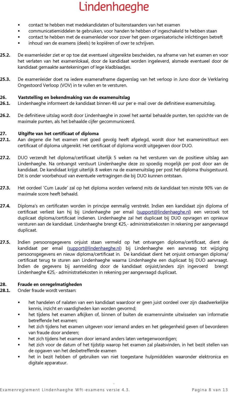 .2. De examenleider ziet er op toe dat eventueel uitgereikte bescheiden, na afname van het examen en voor het verlaten van het examenlokaal, door de kandidaat worden ingeleverd, alsmede eventueel