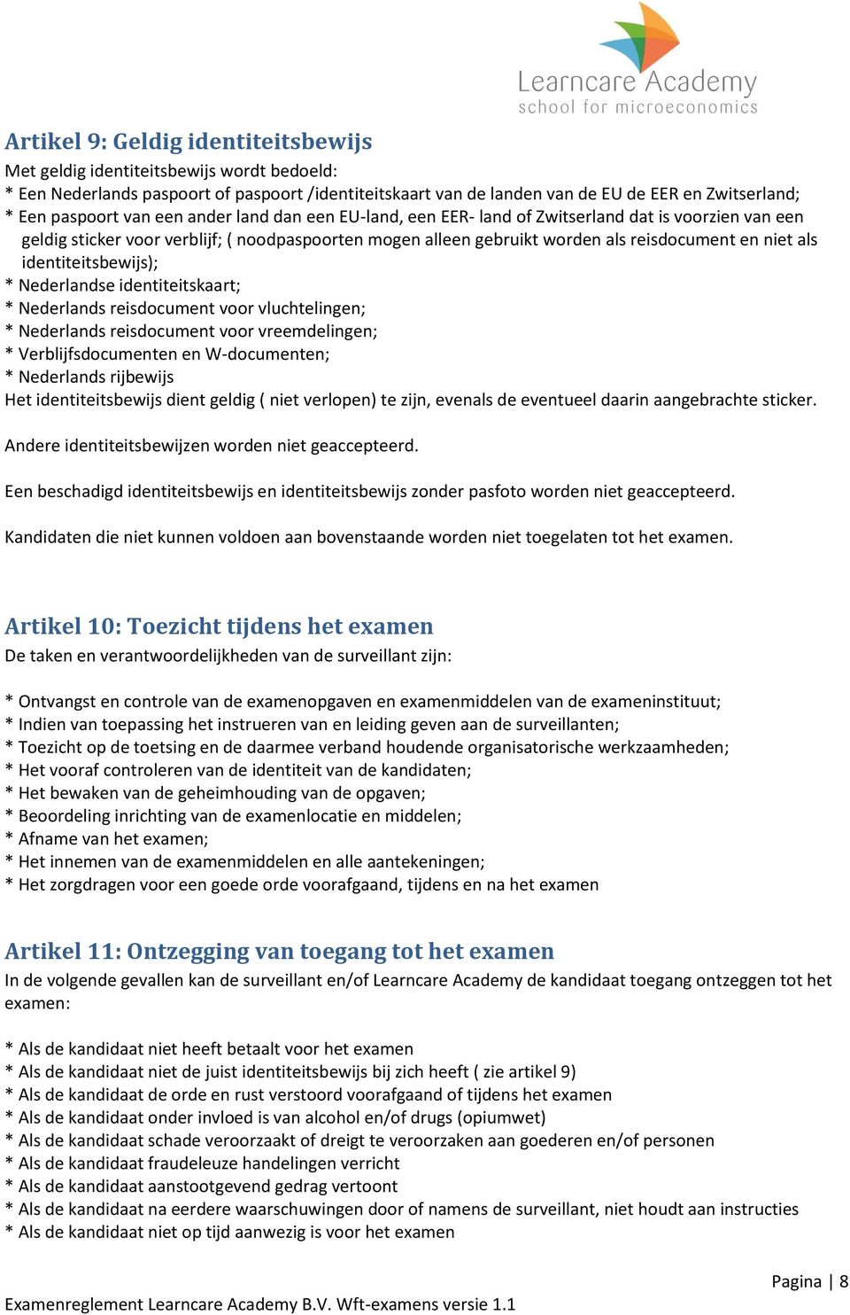 identiteitsbewijs); * Nederlandse identiteitskaart; * Nederlands reisdocument voor vluchtelingen; * Nederlands reisdocument voor vreemdelingen; * Verblijfsdocumenten en W-documenten; * Nederlands