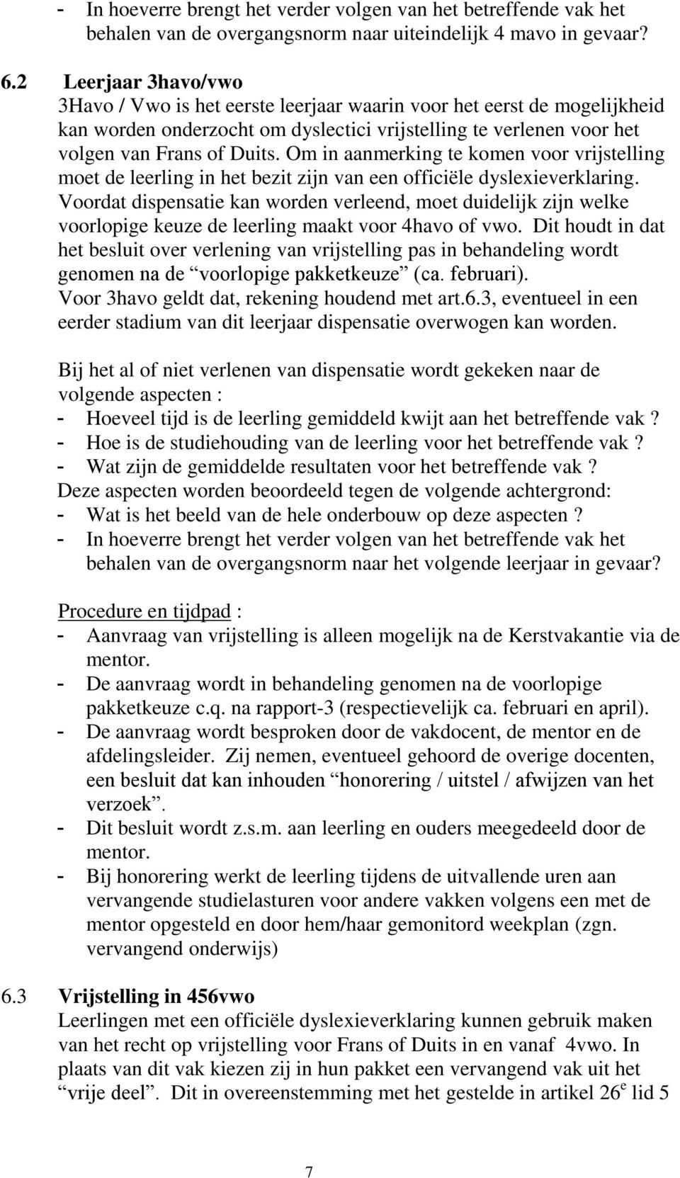 Om in aanmerking te komen voor vrijstelling moet de leerling in het bezit zijn van een officiële dyslexieverklaring.