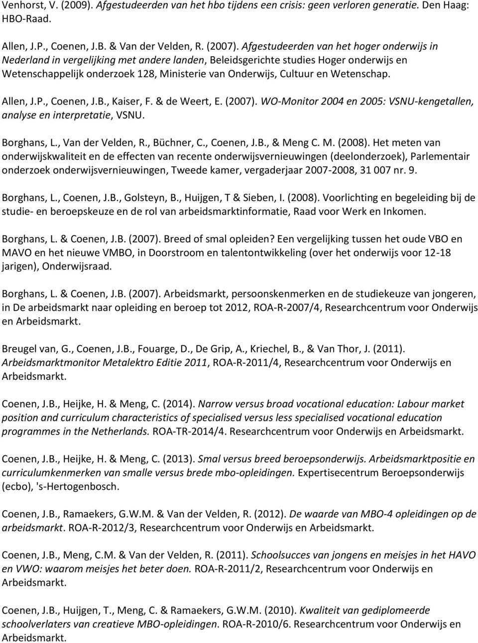 Wetenschap. Allen, J.P., Coenen, J.B., Kaiser, F. & de Weert, E. (2007). WO-Monitor 2004 en 2005: VSNU-kengetallen, analyse en interpretatie, VSNU. Borghans, L., Van der Velden, R., Büchner, C.