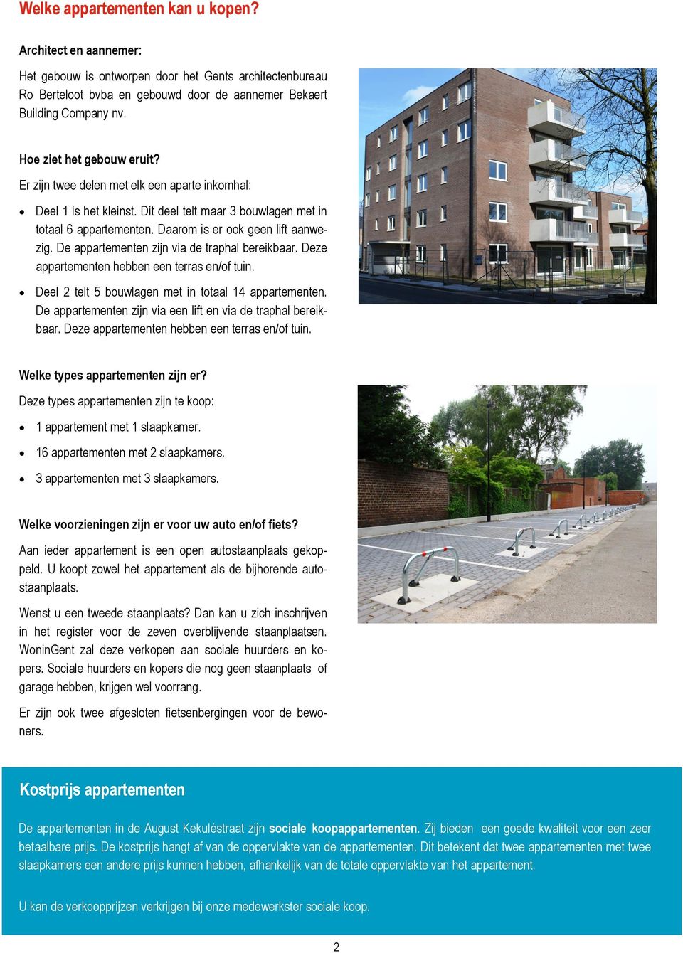 De appartementen zijn via de traphal bereikbaar. Deze appartementen hebben een terras en/of tuin. Deel 2 telt 5 bouwlagen met in totaal 14 appartementen.