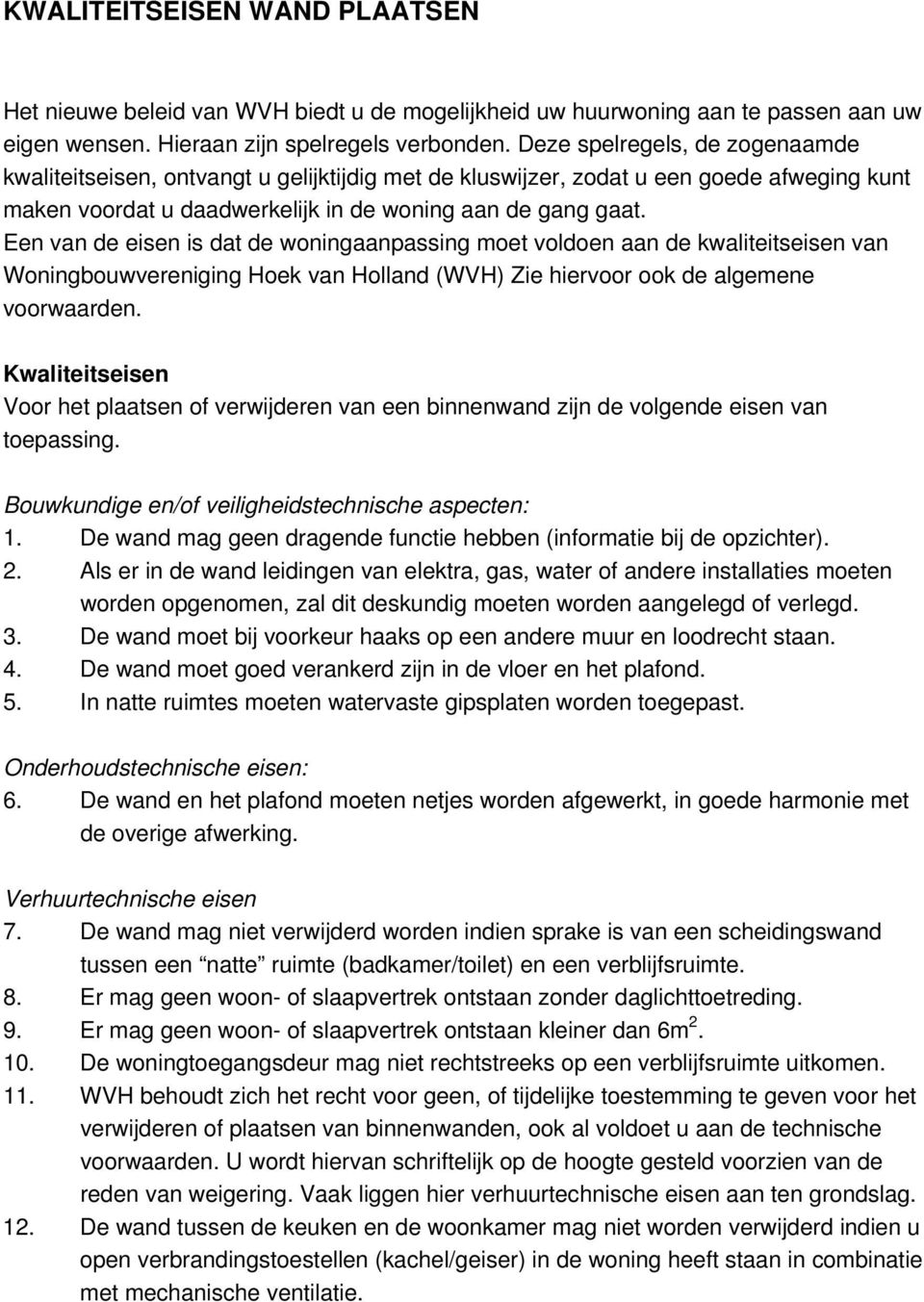 Een van de eisen is dat de woningaanpassing moet voldoen aan de kwaliteitseisen van Woningbouwvereniging Hoek van Holland (WVH) Zie hiervoor ook de algemene voorwaarden.