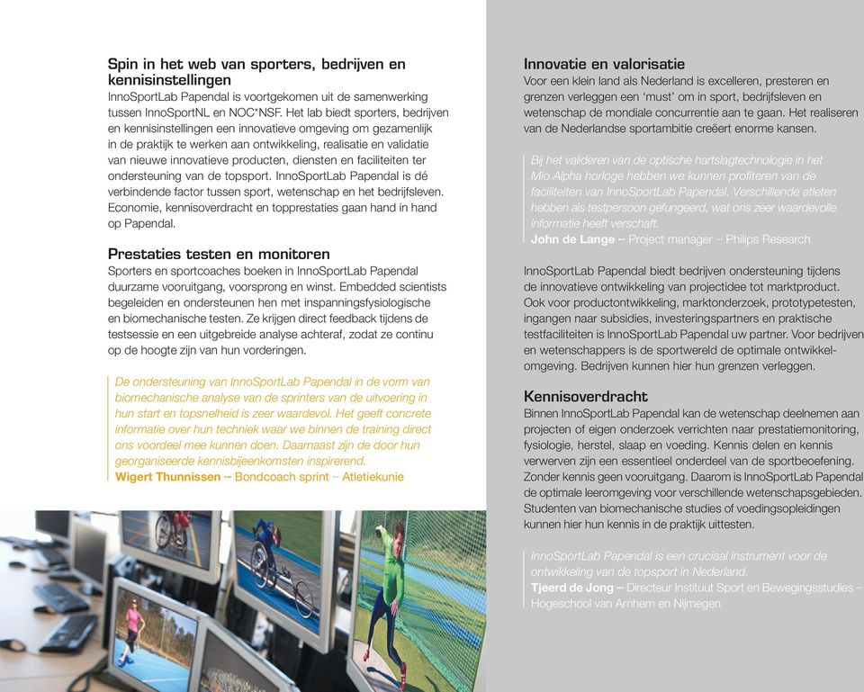 diensten en faciliteiten ter ondersteuning van de topsport. InnoSportLab Papendal is dé verbindende factor tussen sport, wetenschap en het bedrijfsleven.