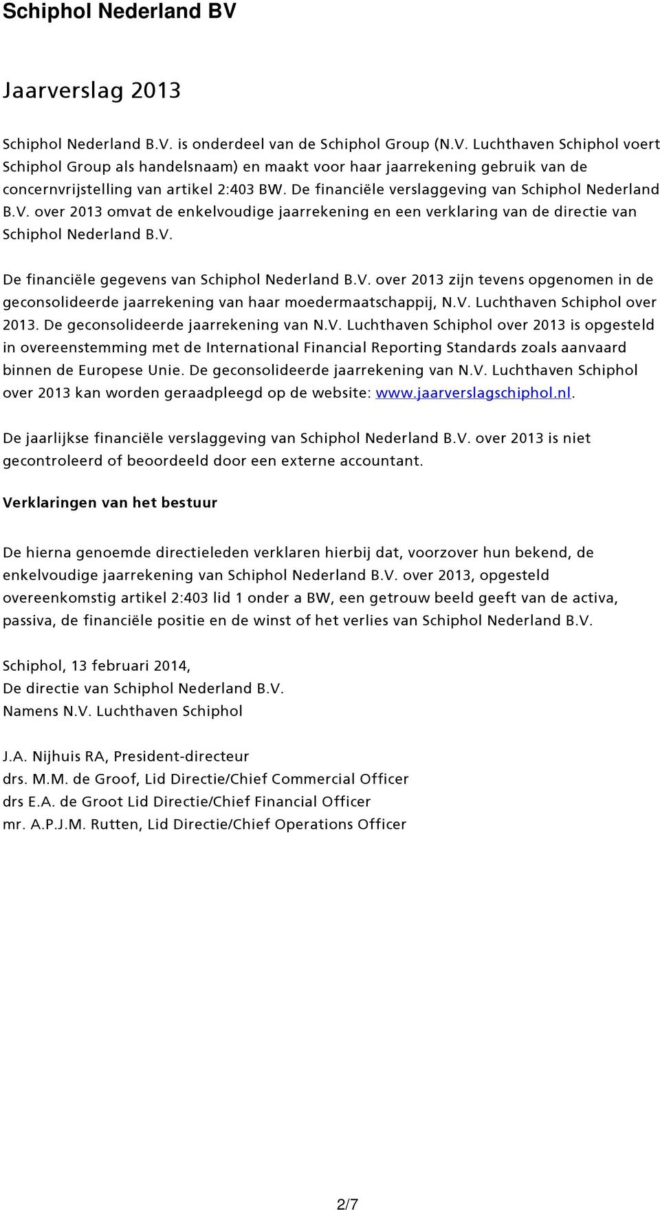 V. over 2013 zijn tevens opgenomen in de geconsolideerde jaarrekening van haar moedermaatschappij, N.V. Luchthaven Schiphol over 2013. De geconsolideerde jaarrekening van N.V. Luchthaven Schiphol over 2013 is opgesteld in overeenstemming met de International Financial Reporting Standards zoals aanvaard binnen de Europese Unie.