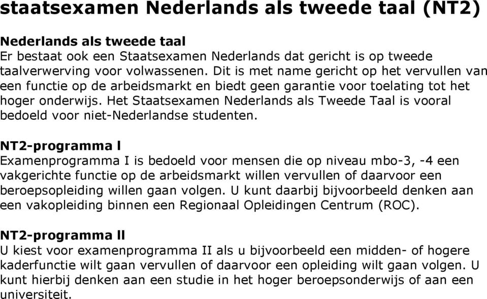 Het Staatsexamen Nederlands als Tweede Taal is vooral bedoeld voor niet-nederlandse studenten.