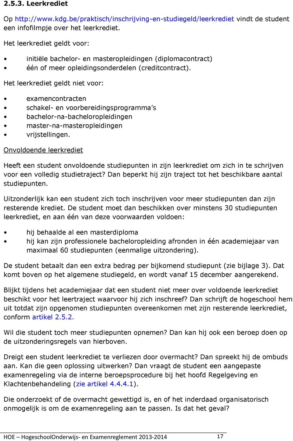 Het leerkrediet geldt niet voor: examencontracten schakel- en voorbereidingsprogramma s bachelor-na-bacheloropleidingen master-na-masteropleidingen vrijstellingen.