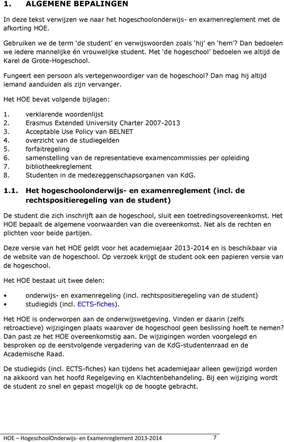 Dan mag hij altijd iemand aanduiden als zijn vervanger. Het HOE bevat volgende bijlagen: 1. verklarende woordenlijst 2. Erasmus Extended University Charter 2007-2013 3.