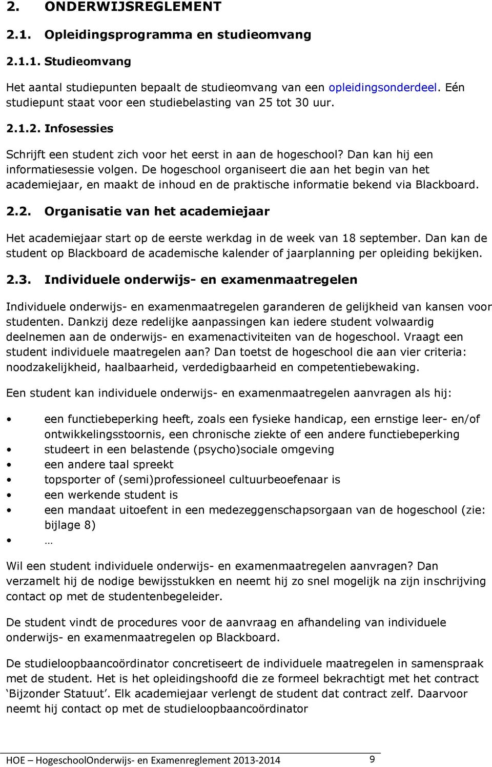 De hogeschool organiseert die aan het begin van het academiejaar, en maakt de inhoud en de praktische informatie bekend via Blackboard. 2.