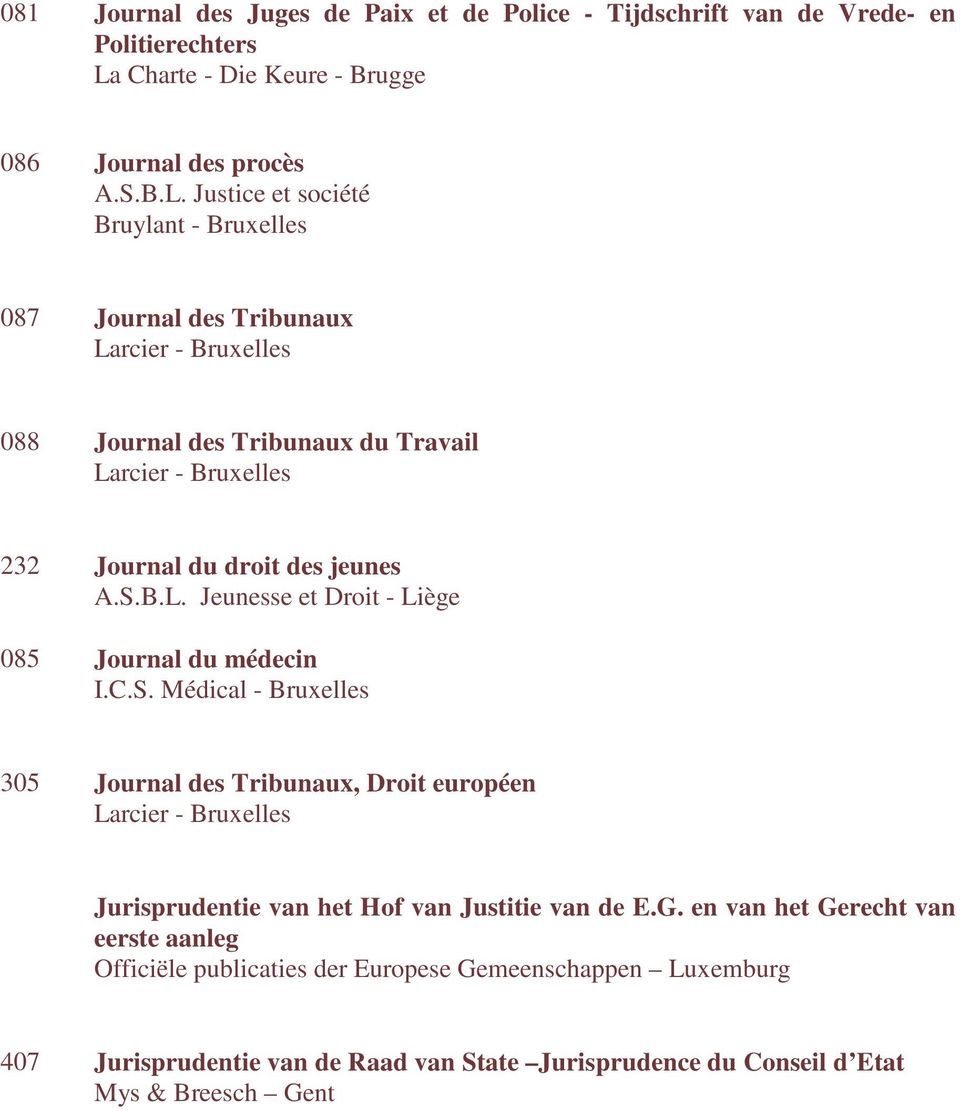 Justice et société Bruylant - Bruxelles 087 Journal des Tribunaux Larcier - Bruxelles 088 Journal des Tribunaux du Travail Larcier - Bruxelles 232 Journal du droit des jeunes A.S.