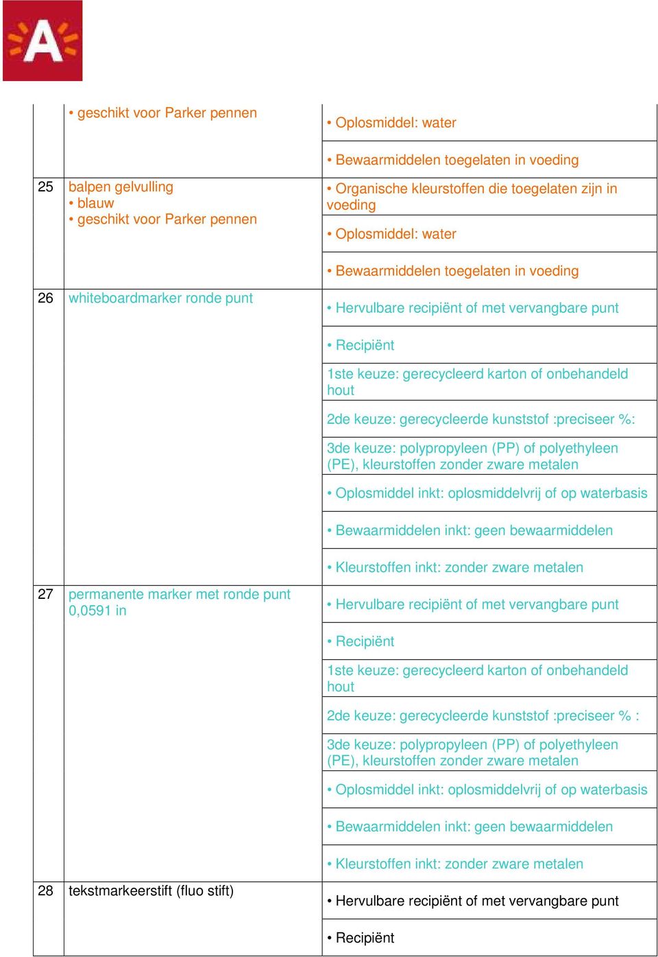 keuze: gerecycleerde kunststof :preciseer %: 3de keuze: polypropyleen (PP) of polyethyleen (PE), kleurstoffen zonder zware metalen Oplosmiddel inkt: oplosmiddelvrij of op waterbasis Bewaarmiddelen