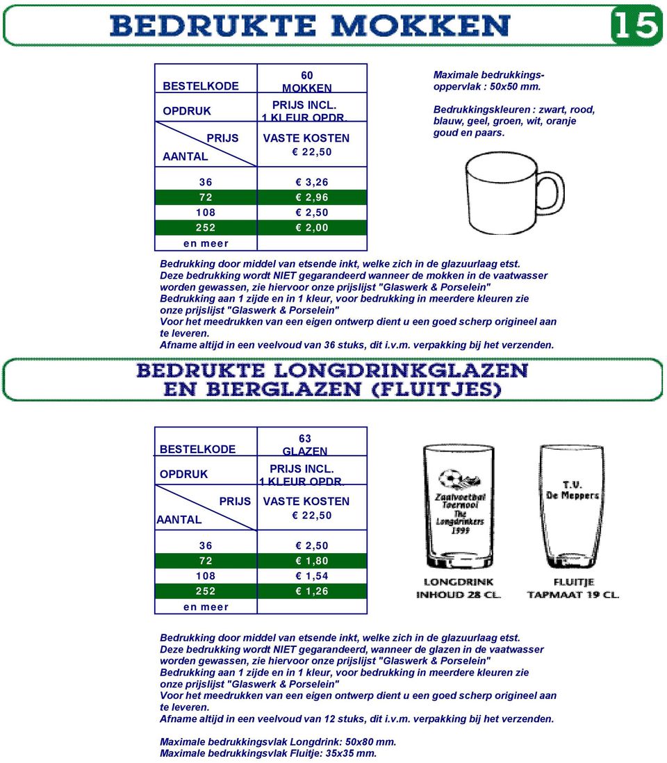 Deze bedrukking wordt NIET gegarandeerd wanneer de mokken in de vaatwasser worden gewassen, zie hiervoor onze prijslijst "Glaswerk & Porselein" Bedrukking aan 1 zijde en in 1 kleur, voor bedrukking