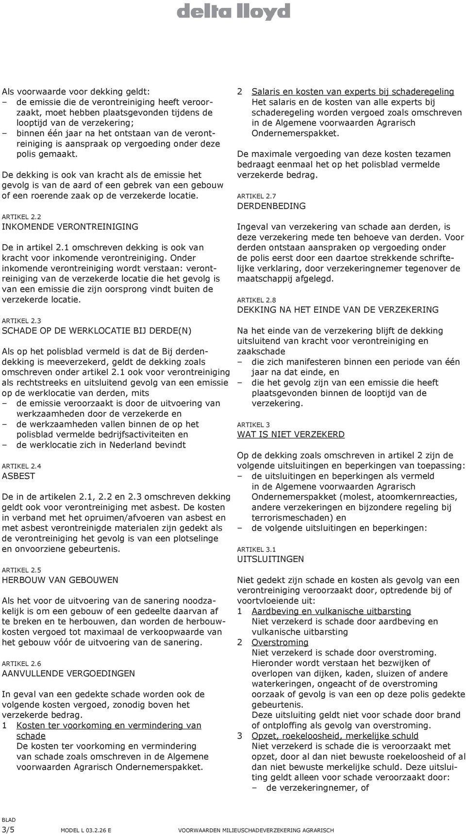 De dekking is ook van kracht als de emissie het gevolg is van de aard of een gebrek van een gebouw of een roerende zaak op de verzekerde locatie. ARTIKEL 2.2 INKOMENDE VERONTREINIGING De in artikel 2.