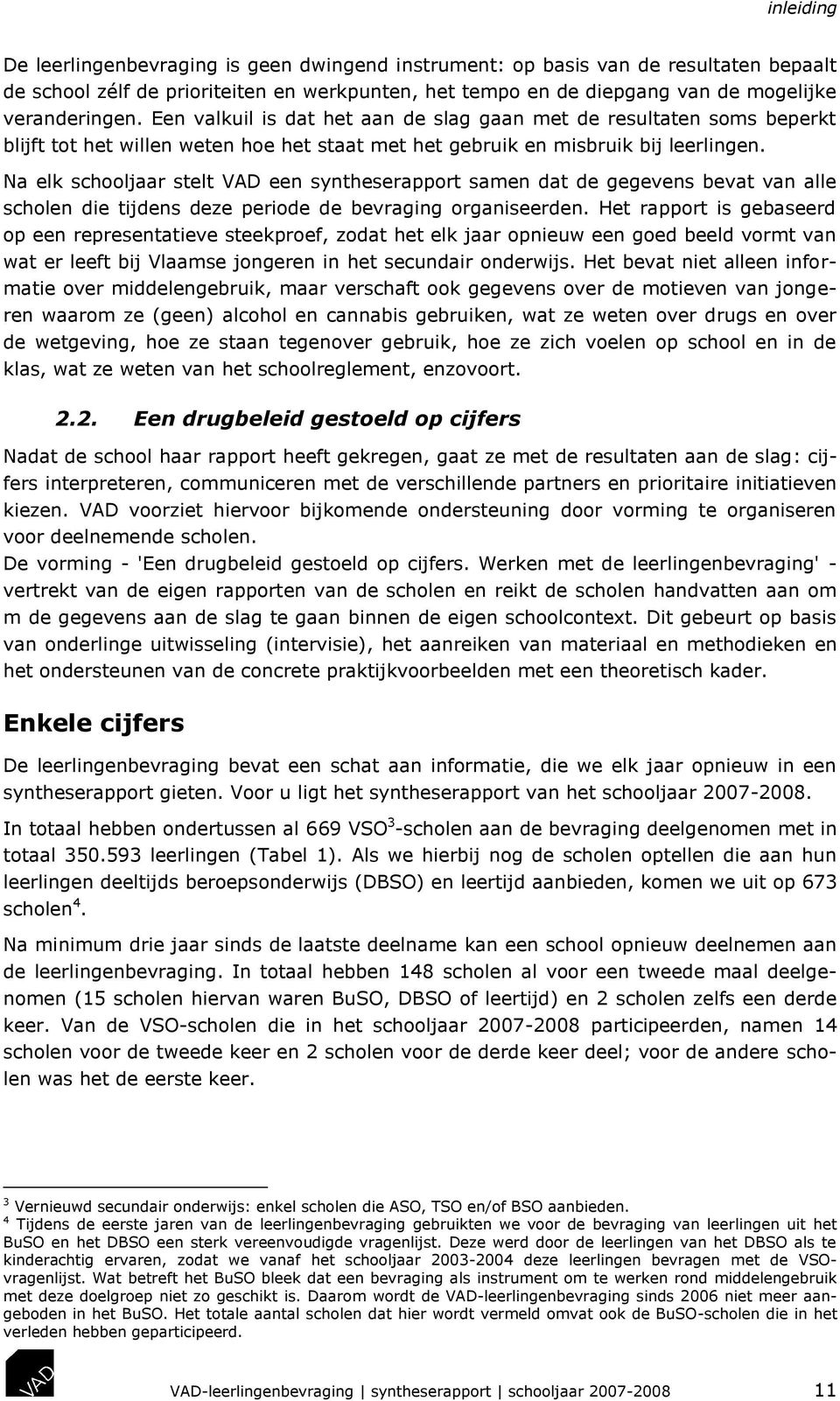 Na elk schooljaar stelt VAD een syntheserapport samen dat de gegevens bevat van alle scholen die tijdens deze periode de bevraging organiseerden.