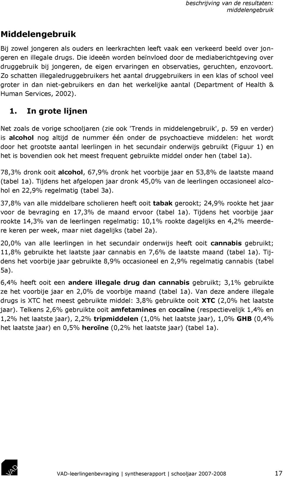 Zo schatten illegaledruggebruikers het aantal druggebruikers in een klas of school veel groter in dan niet-gebruikers en dan het werkelijke aantal (Department of Health & Human Services, 2002). 1.