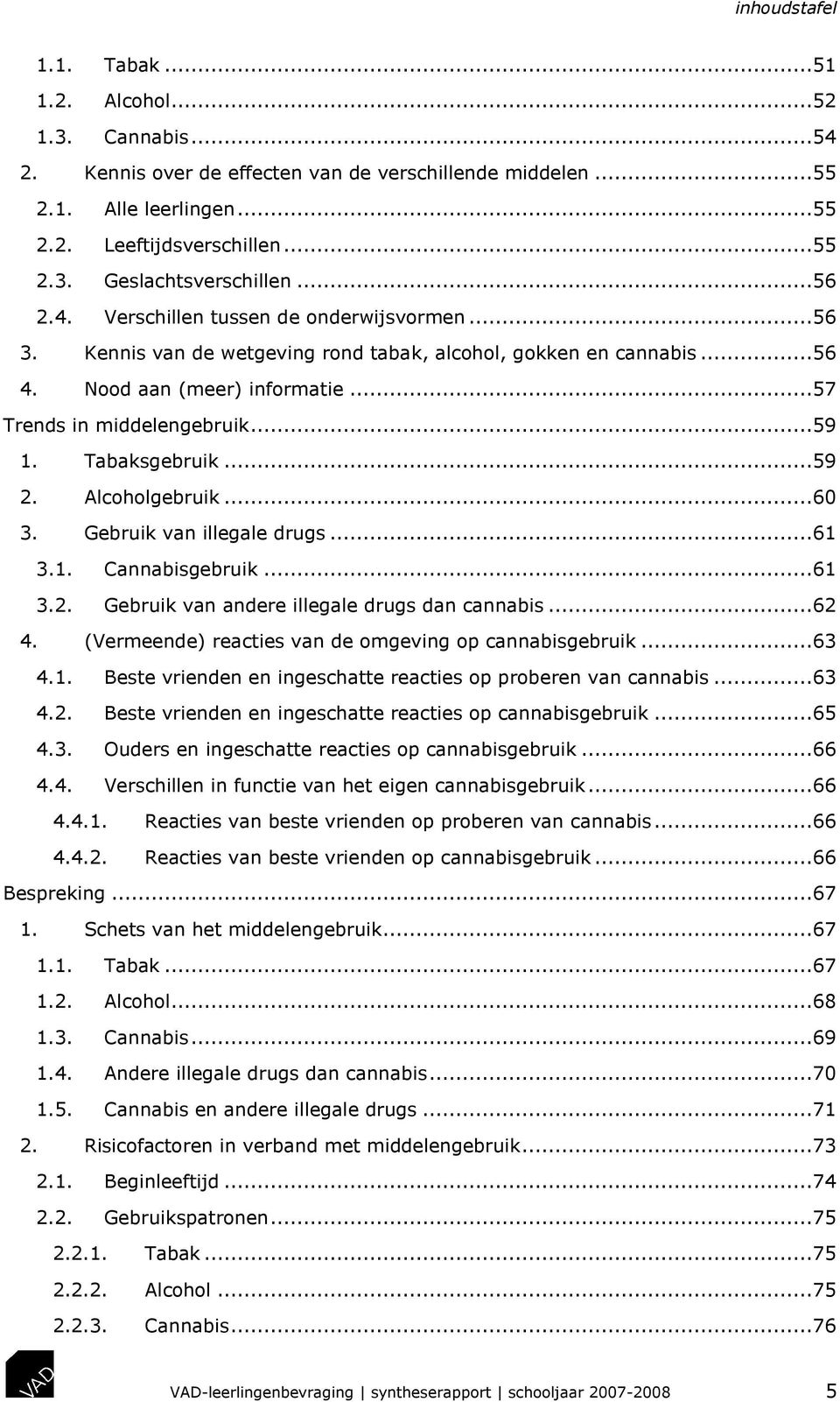 Tabaksgebruik...59 2. Alcoholgebruik...60 3. Gebruik van illegale drugs...61 3.1. Cannabisgebruik...61 3.2. Gebruik van andere illegale drugs dan cannabis...62 4.