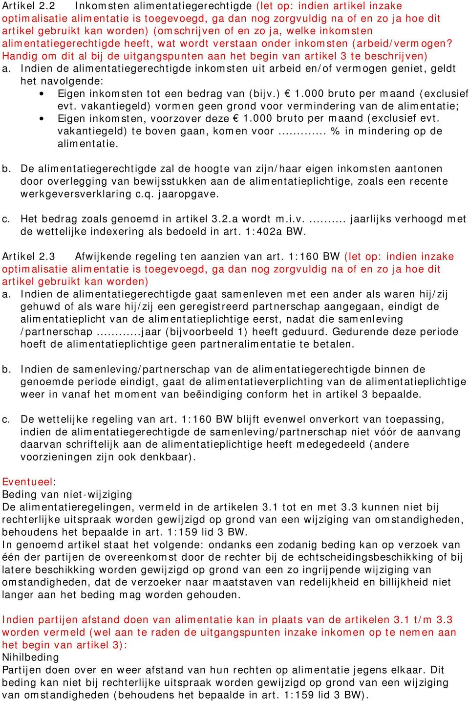 zo ja, welke inkomsten alimentatiegerechtigde heeft, wat wordt verstaan onder inkomsten (arbeid/vermogen? Handig om dit al bij de uitgangspunten aan het begin van artikel 3 te beschrijven) a.