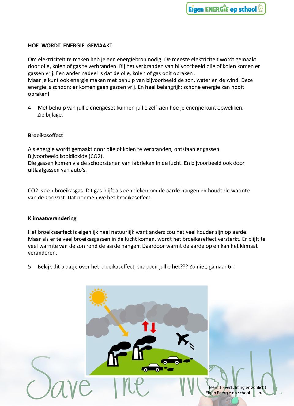 Maar je kunt ook energie maken met behulp van bijvoorbeeld de zon, water en de wind. Deze energie is schoon: er komen geen gassen vrij. En heel belangrijk: schone energie kan nooit opraken!