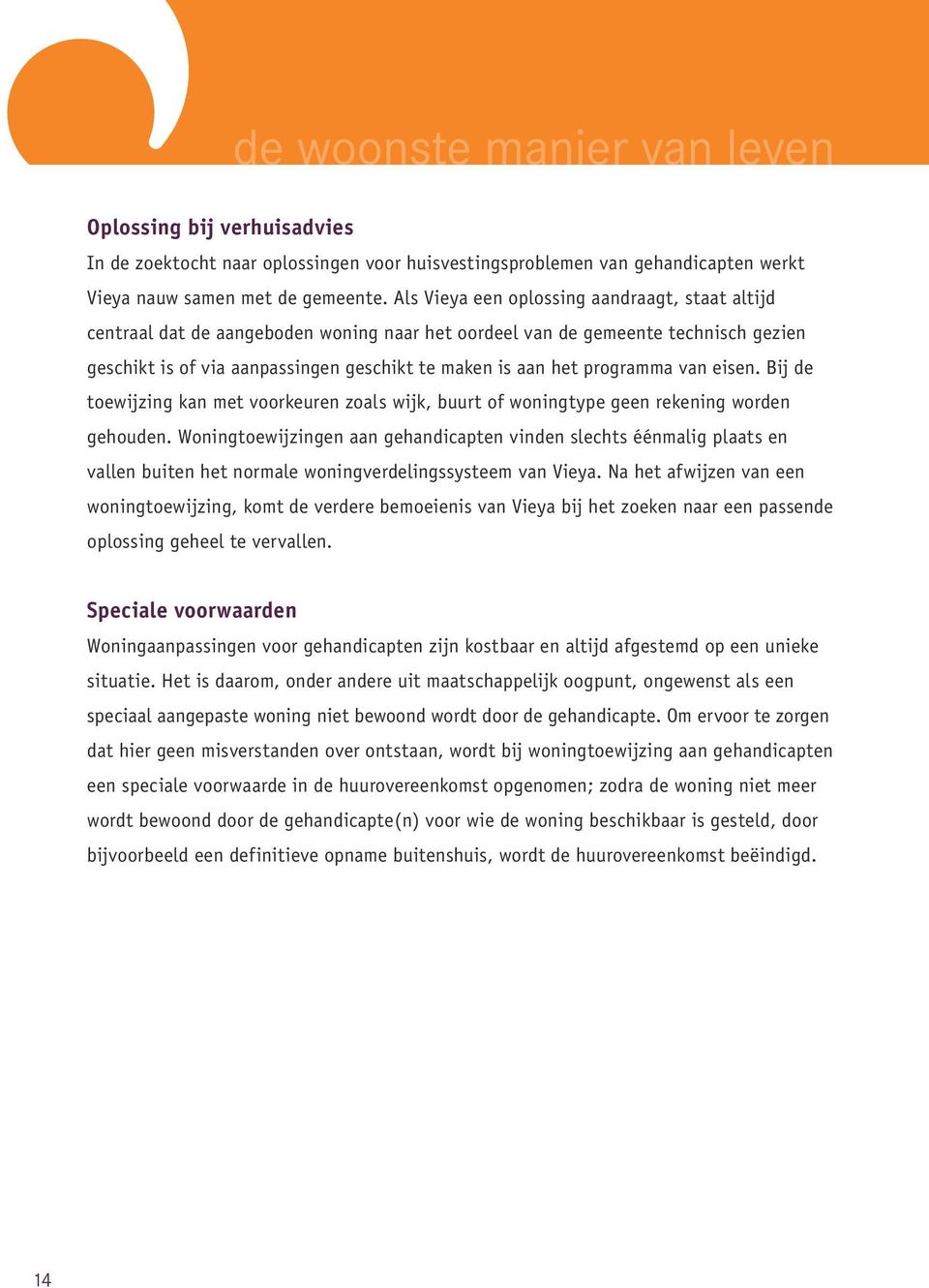 programma van eisen. Bij de toewijzing kan met voorkeuren zoals wijk, buurt of woningtype geen rekening worden gehouden.