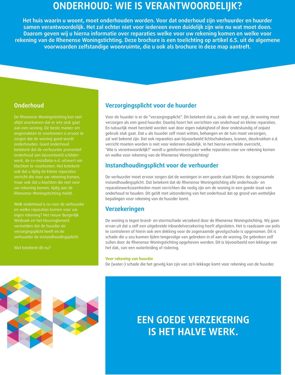 Daarom geven wij u hierna informatie over reparaties welke voor uw rekening komen en welke voor rekening van de Rhenense Woningstichting. Deze brochure is een toelichting op artikel 6.5.