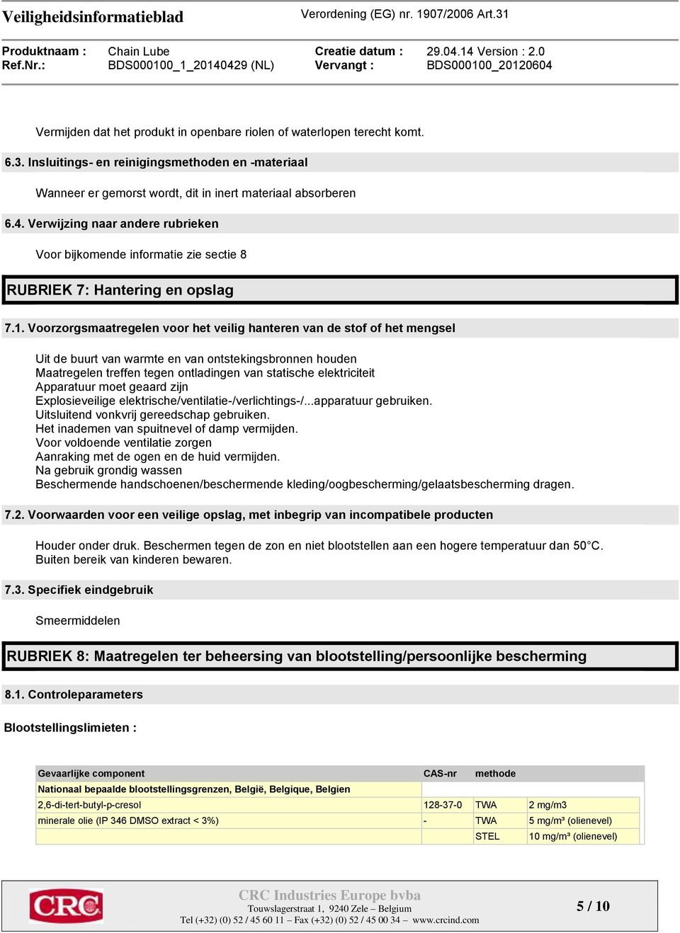 Voorzorgsmaatregelen voor het veilig hanteren van de stof of het mengsel Uit de buurt van warmte en van ontstekingsbronnen houden Maatregelen treffen tegen ontladingen van statische elektriciteit