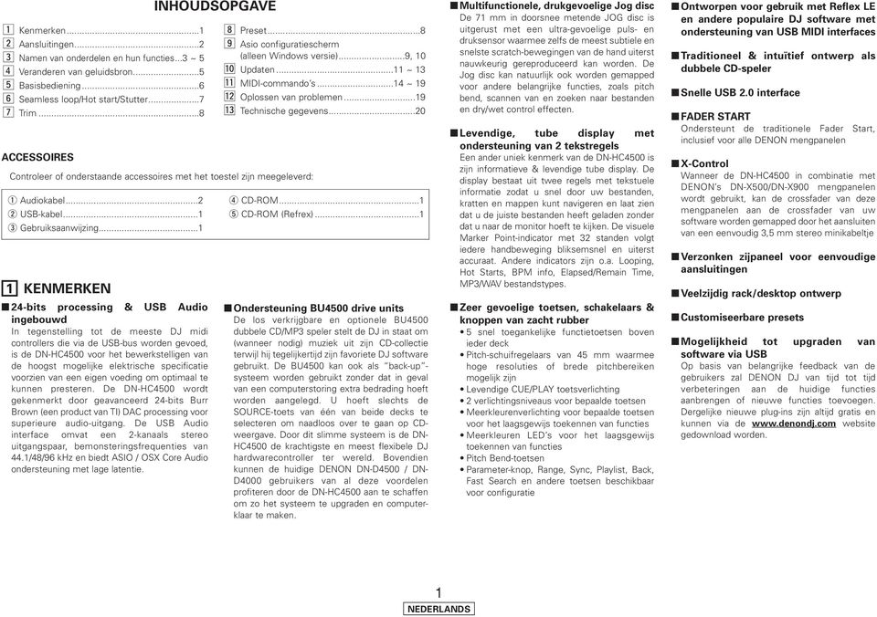 ..1 2 24-bits processing & USB Audio ingebouwd In tegenstelling tot de meeste DJ midi controllers die via de USB-bus worden gevoed, is de DN-HC4500 voor het bewerkstelligen van de hoogst mogelijke