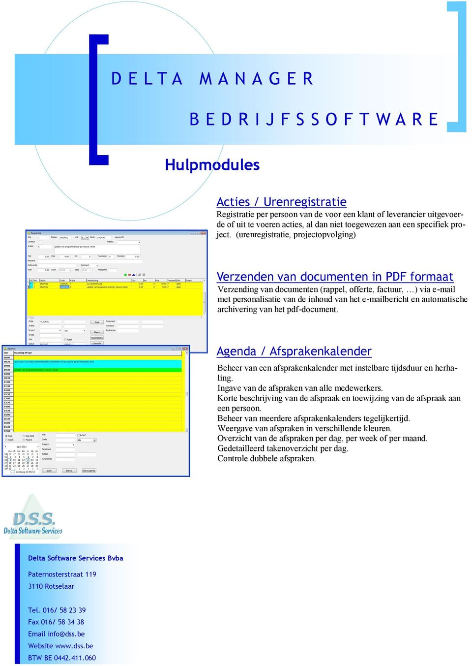 automatische archivering van het pdf-document. Agenda / Afsprakenkalender Beheer van een afsprakenkalender met instelbare tijdsduur en herhaling. Ingave van de afspraken van alle medewerkers.