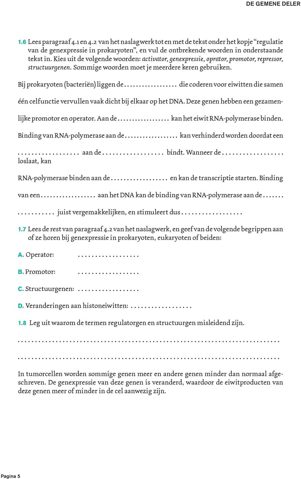 ................. die coderen voor eiwitten die samen één celfunctie vervullen vaak dicht bij elkaar op het DNA. Deze genen hebben een gezamenlijke promotor en operator. Aan de.