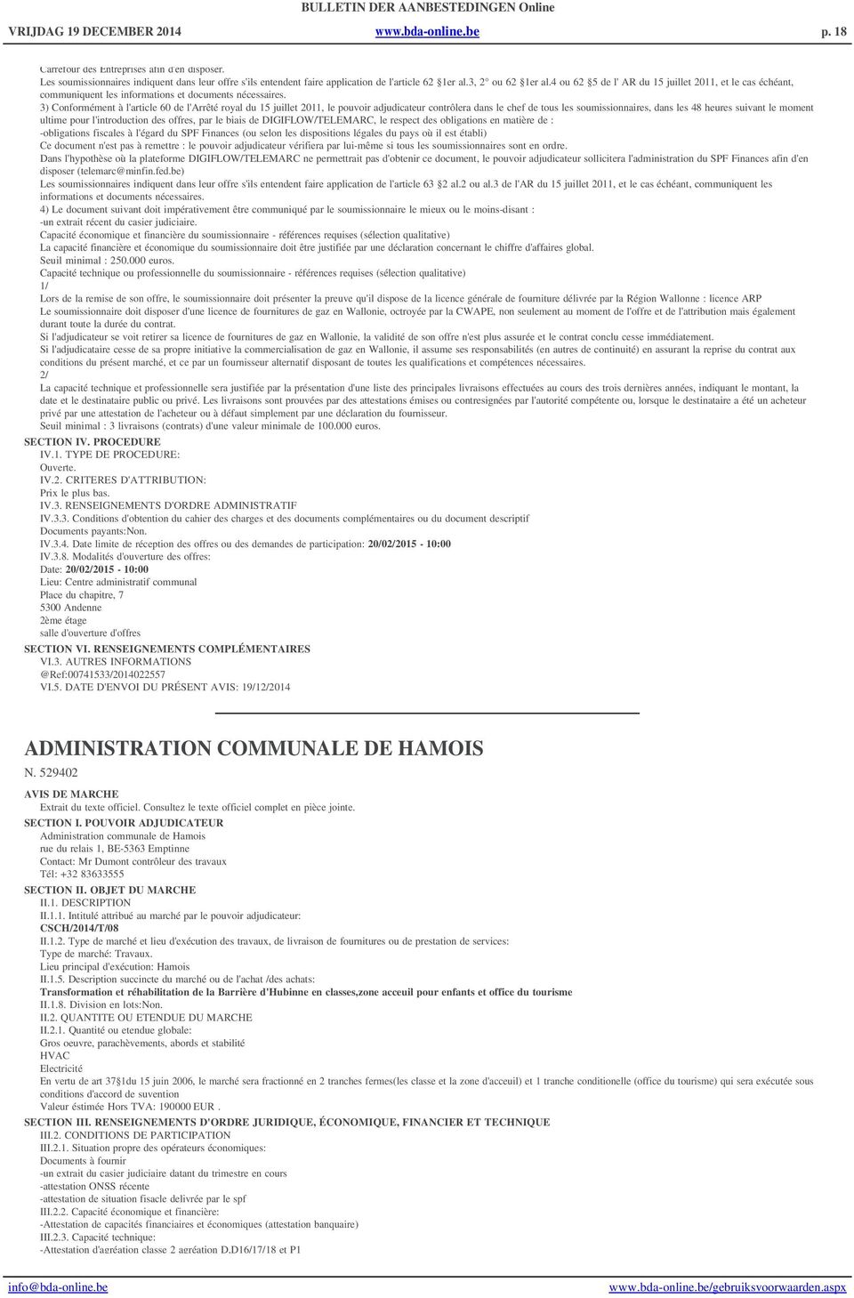 3) Conformément à l'article 60 de l'arrêté royal du 15 juillet 2011, le pouvoir adjudicateur contrôlera dans le chef de tous les soumissionnaires, dans les 48 heures suivant le moment ultime pour