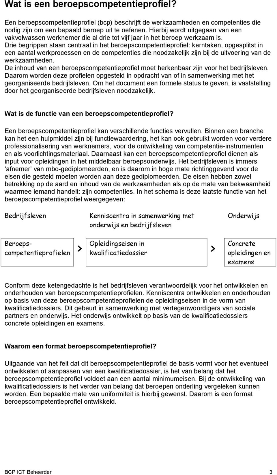 Drie begrippen staan centraal in het beroepscompetentieprofiel: kerntaken, opgesplitst in een aantal werkprocessen en de competenties die noodzakelijk zijn bij de uitvoering van de werkzaamheden.