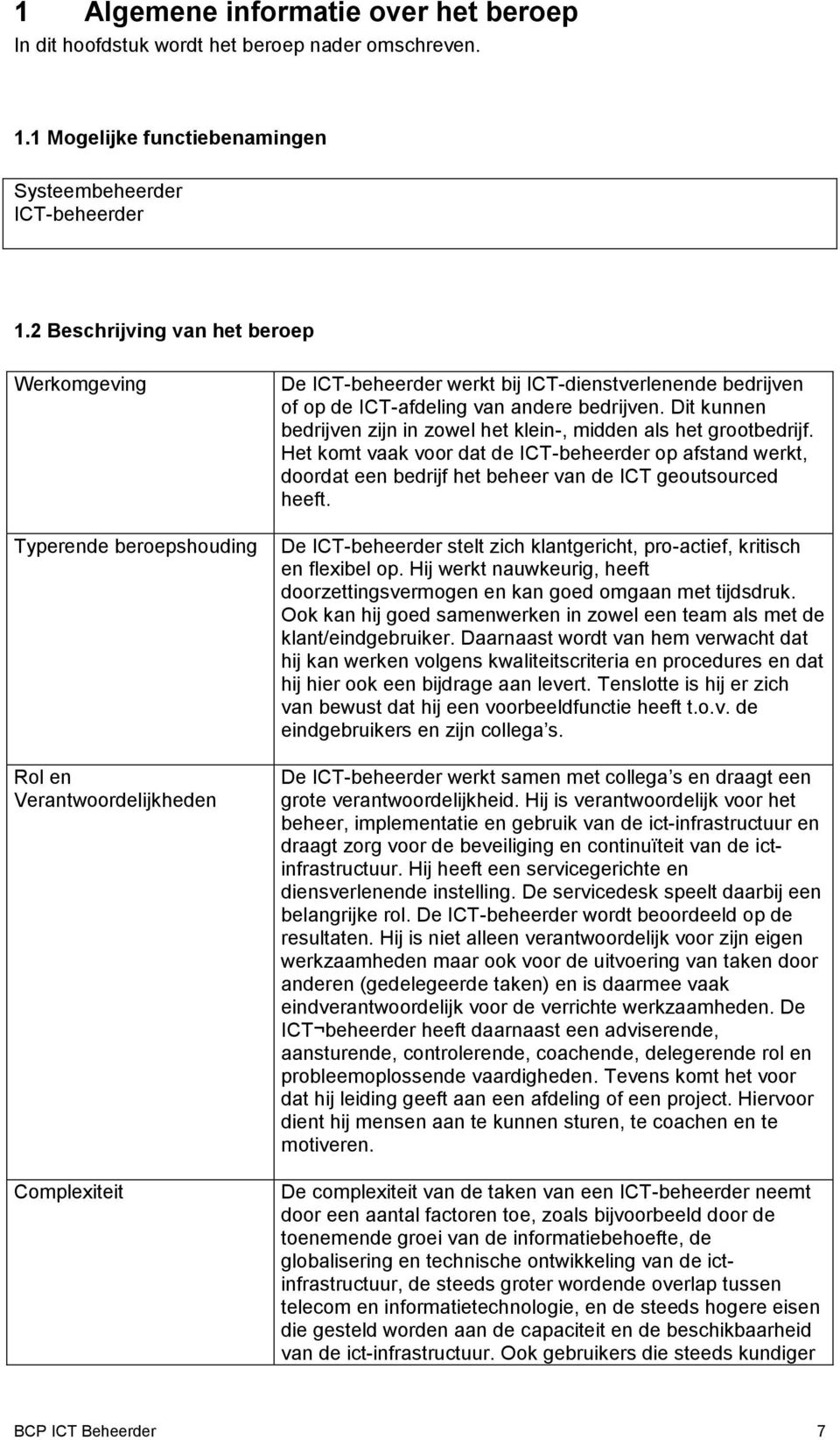 andere bedrijven. Dit kunnen bedrijven zijn in zowel het klein-, midden als het grootbedrijf.