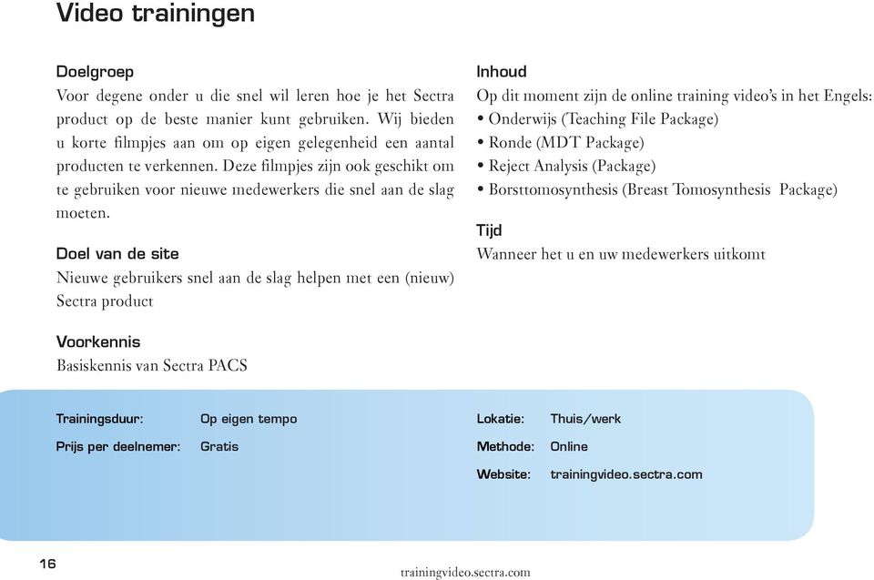 Doel van de site Nieuwe gebruikers snel aan de slag helpen met een (nieuw) Sectra product Inhoud Op dit moment zijn de online training video s in het Engels: Onderwijs (Teaching File Package) Ronde