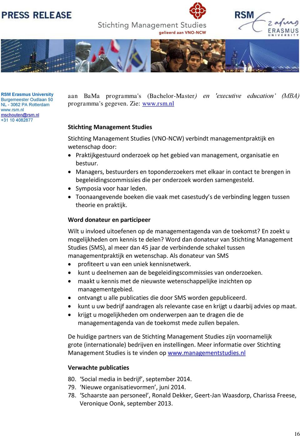 bestuur. Managers, bestuurders en toponderzoekers met elkaar in contact te brengen in begeleidingscommissies die per onderzoek worden samengesteld. Symposia voor haar leden.