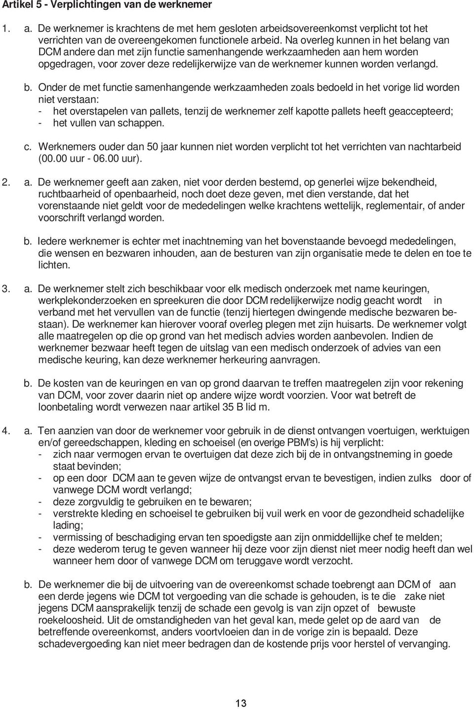 lang van DCM andere dan met zijn functie samenhangende werkzaamheden aan hem worden opgedragen, voor zover deze redelijkerwijze van de werknemer kunnen worden verlangd. b.