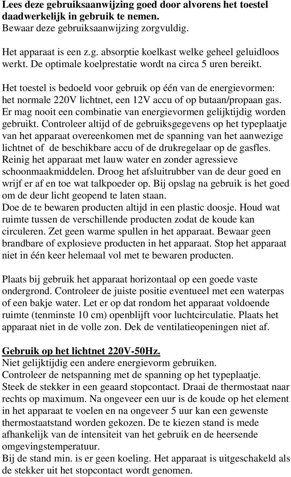 Er mag nooit een combinatie van energievormen gelijktijdig worden gebruikt.