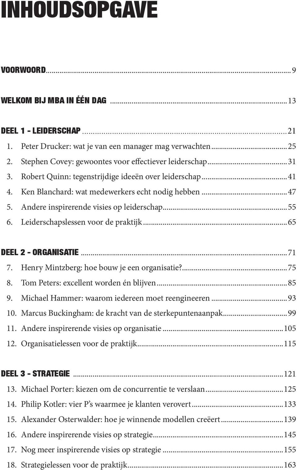 Andere inspirerende visies op leiderschap...55 6. Leiderschapslessen voor de praktijk...65 DEEL 2 - ORGANISATIE...71 7. Henry Mintzberg: hoe bouw je een organisatie?...75 8.