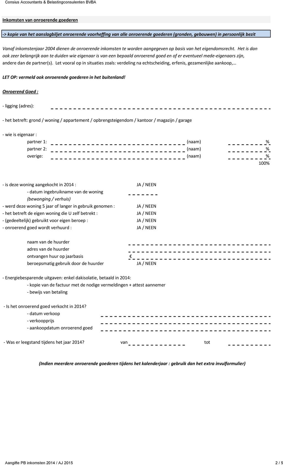 Het is dan ook zeer belangrijk aan te duiden wie eigenaar is van een bepaald onroerend goed en of er eventueel mede-eigenaars zijn, andere dan de partner(s).