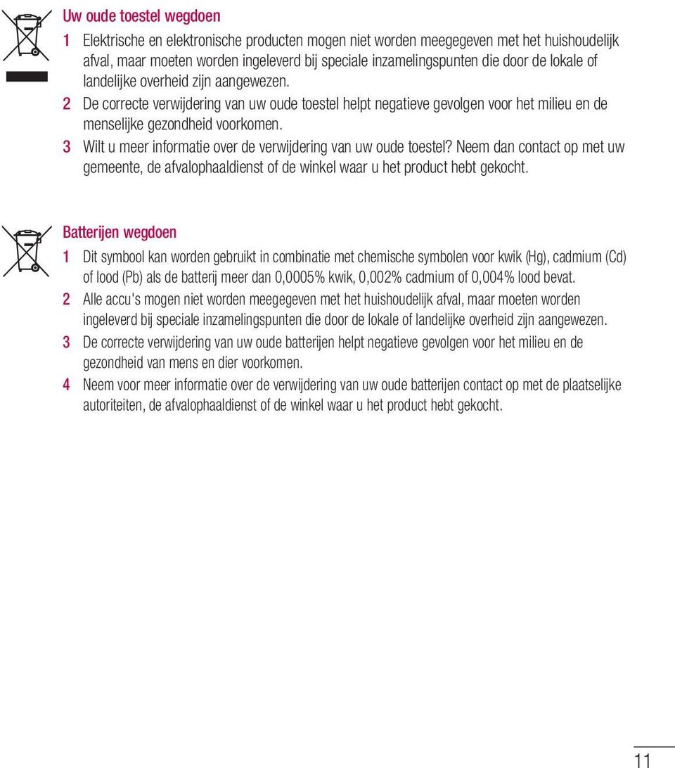 3 Wilt u meer informatie over de verwijdering van uw oude toestel? Neem dan contact op met uw gemeente, de afvalophaaldienst of de winkel waar u het product hebt gekocht.