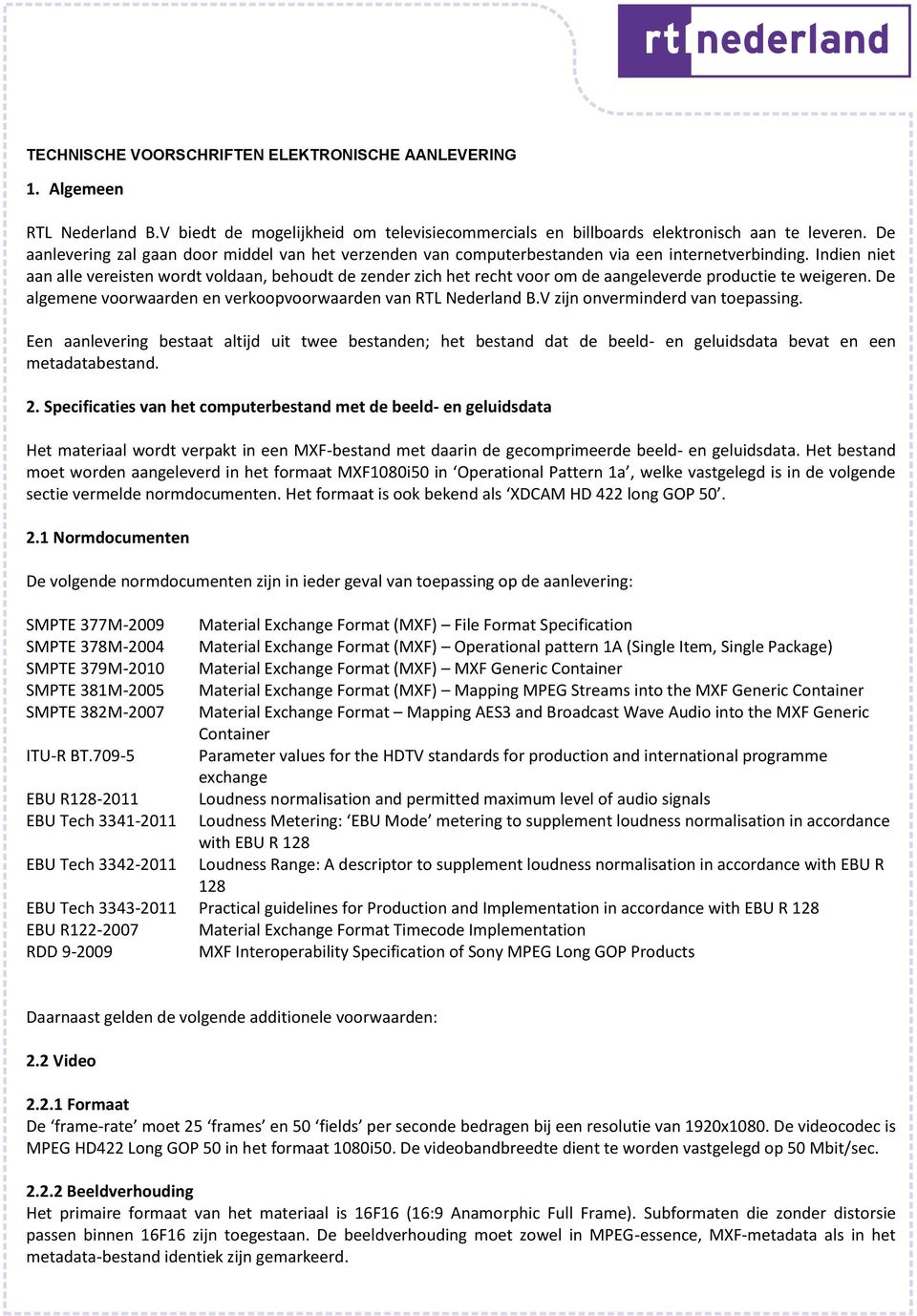Indien niet aan alle vereisten wordt voldaan, behoudt de zender zich het recht voor om de aangeleverde productie te weigeren. De algemene voorwaarden en verkoopvoorwaarden van RTL Nederland B.