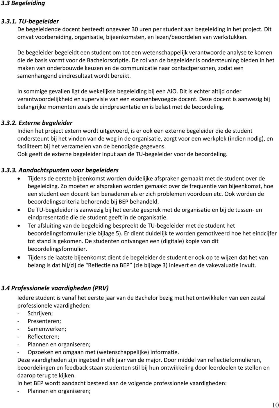 De begeleider begeleidt een student om tot een wetenschappelijk verantwoorde analyse te komen die de basis vormt voor de Bachelorscriptie.